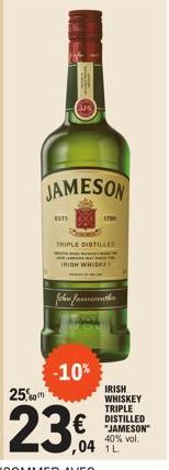 JAMESON  EST  17  TRIPLE DISTILLED  IRIGH WHISKE  -10%  25,0  23€  fchen fancconther  IRISH WHISKEY TRIPLE DISTILLED "JAMESON" 40% vol.  ,04 1L 