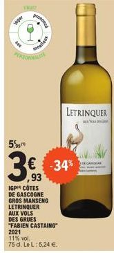 T  5,  vegar  FRUIT  prononce  moelleux  € -34% ,93  IGP CÔTES DE GASCOGNE GROS MANSENG LETRINQUER AUX VOLS DES GRUES "FABIEN CASTAING" 2021  11% vol.  75 cl. Le L: 5,24 €.  LETRINQUER  As You  GANDO 