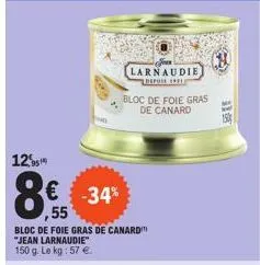 12,95  8€ -34¹  ,55  larnaudie  depuis 191  bloc de foie gras de canard "jean larnaudie" 150 g. le kg: 57 €.  bloc de foie gras de canard  1105 