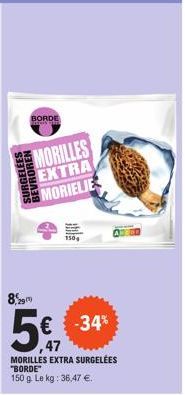 BORDE  MORILLES  EXTRA  MORIELIE  8,90  299  5647  € -34%  MORILLES EXTRA SURGELÉES "BORDE"  150 g. Le kg: 36,47 €. 