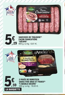 LE PORC  FRANÇAI  5%  VIANDE SOVINE FRANÇAISE  SAUCISSES DE TOULOUSE FAÇON CHARCUTIÈRE "SOCOPA" ,29 800 g. Le kg: 6,61 €  5€  Socopa  LA BARQUETTE  € 2 PAVÉS DE RUMSTECK  Charcutiere  SCHILDE TOULOUSE