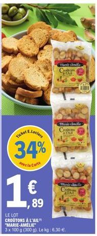 Leclere  Ticket  34%  avec la Carte  € ,89  Marie Andlic Crestons CAI  Marie-Amélie  Croitors STAR  Marie Amélie »  Croites TA  LE LOT CROUTONS À L'AIL "MARIE-AMÉLIE  3 x 100 g (300 g). Le kg: 6,30 € 