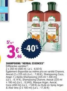 5,9  3€ -40%  shampooing "herbal essences" différentes variétés,  2 x 250 ml (500 ml. le l: 6.92 €)  egalement disponible au même prix en variété chanvre, avocat (2 x 225 ml) (le l: 7,69 €). shampooin