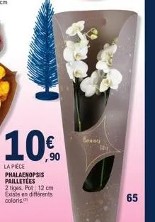 ,90  la pièce phalaenopsis pailletées  2 tiges. pot: 12 cm existe en différents coloris  beans  65 