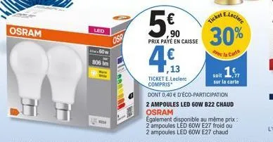 osram  led  806 im  osp  5.⁹0  prix payé en caisse  1,13  ticket e.leclerc compris  30%  avec la carta  soit 1  sur la carte  dont 0,40 € d'éco-participation  2 ampoules led 60w b22 chaud  osram  egal