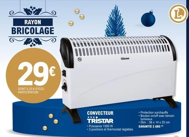 rayon  bricolage  29€  dont 0,25 € d'éco-participation  convecteur  tristar  • puissance 1500 w  • 3 positions et thermostat réglables  tristar  • protection surchauffe • bouton on/off avec témoin lum