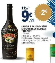 88  baileys  original  11%  99,99  -2€  liqueur à base de crème et de whiskey irlandais "baileys"  17% vol.  70 cl. le l: 14,27 €.  existe aussi: saveur caramel salé et light à un prix différent. edit