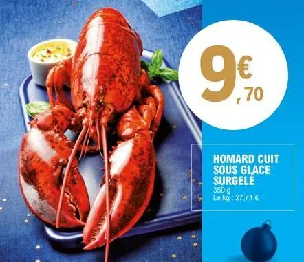 ,70  homard cuit sous glace surgele  350 g le kg: 27,71 € 