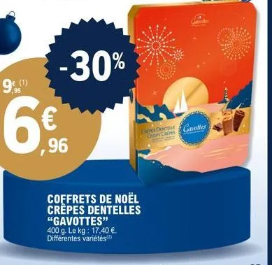 9€ (¹)  ,95  ,96  -30%  coles de gavottes  coffrets de noël crêpes dentelles "gavottes" 400 g. le kg: 17,40 €. différentes variétés(2) 