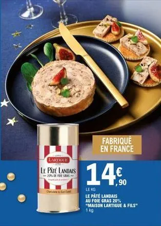 lartigue ak  le paté landais  20% be for gras  cruerouthere tirsun  fabriqué en france  14€  ,90  le kg  le pâté landais au foie gras 20% "maison lartigue & fils" 1 kg 