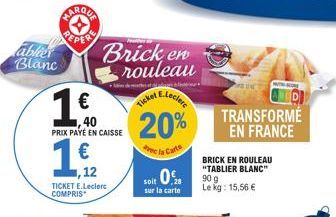 able  Blanc  MARQUA  PEPERE  10  40  PRIX PAYÉ EN CAISSE  €  12  TICKET E.Leclerc COMPRIS  Brick en rouleau  Ticket  20%  de la Carte  soit 0  sur la carte  BRICK EN ROULEAU "TABLIER BLANC" 90 g Le kg