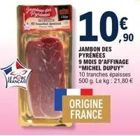français  jade புதித pytan  origine france  10%  jambon des pyrénées  9 mois d'affinage "michel dupuy" 10 tranches épaisses 500 g. le kg: 21,80 € 