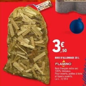 ,50  bois d'allumage 20 l  flamino  bois français extra sec  100% résineux.  pour inserts, poêles à bois et foyers ouverts. lel: 0,18 € 