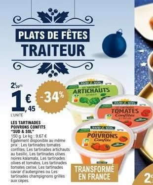 plats de fêtes traiteur  20  1€ -34%  45  l'unité  les tartinades poivrons confits "sud & sol"  150 g. le kg: 9,67 € également disponible au même prix: les tartinades tomates confites, les tartinades 