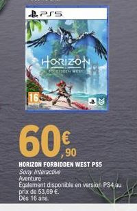 HORIZON  FORBIDDEN WEST)  ,90  HORIZON FORBIDDEN WEST PS5 Sony Interactive Aventure  Egalement disponible en version PS4 au prix de 53,69 €. Dès 16 ans. 
