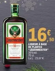 jagermeister 56- 16%  ,50  liqueur à base de plantes "jägermeister" 35% vol.  70 cl.  le l: 23,57 € 