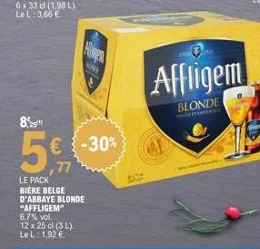 8  25  s  ,77  le pack biere belge d'abbaye blonde  "affligem" 6,7% vol.  12 x 25 cl (3 l). le l: 1,92 €.  kink  -30%  *sta s  affligem  blonde  pince it solley  organi 