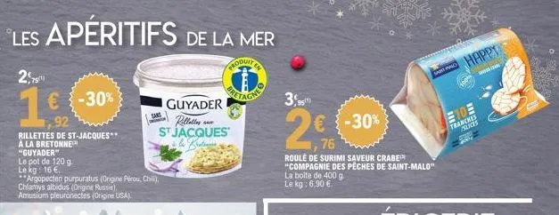 les apéritifs de la mer  produit  2,7¹  € -30%  92  rillettes de st-jacques** à la bretonne "guyader"  le pot de 120 g. le kg: 16 €.  **argopecten purpuratus (origine pérou, chili), chlamys albidus (o