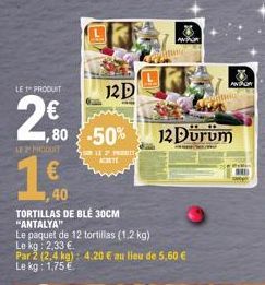 LE PRODUIT  2€0  20.00  12D  -50%  1€  TORTILLAS DE BLE 30CM "ANTALYA"  Le paquet de 12 tortillas (1.2 kg) Le kg: 2,33 €.  Par 2 (2.4 kg): 4.20 € au lieu de 5,60 € Le kg 1,75 €  112 PRIT ACTE  12 Dürü