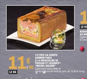 11€  90  LE KG  1/2 PÂTÉ EN CROÛTE SAUMON FARCI  POISSON ET LÉGUMES "MICHEL BOLARD" Egalement disponible en Jambon épicé de Noël au prix de 13,90 € le kg. 
