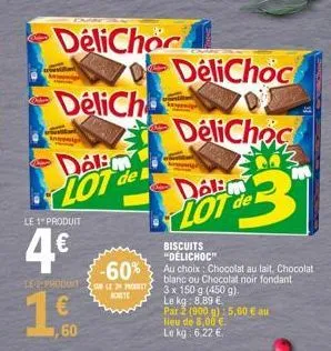 netgi  le 1" produit  4€  -60% le-produit le 2n pret  1,00  60  delichoc  delichoc  lot 3  biscuits "délichoc"  au choix : chocolat au lait, chocolat blanc ou chocolat noir fondant 3 x 150 g (450 g). 