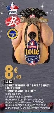 volaille  française  label ge  8€  49  tan  grand  le kg  poulet fermier igp prêt à cuire label rouge  "grand maitre de loue" blanc ou jaune  la pièce de 2 kg environ groupement des fermiers de loué o