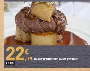 22€  le kg  79 braise d'autruche sauce rossini 