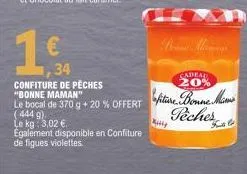 34  confiture de pêches "bonne maman"  le bocal de 370 g + 20% offert  (444 g) le kg: 3,02 €.  egalement disponible en confiture de figues violettes.  cadeau 20%  fiture bonne min peches  kab 