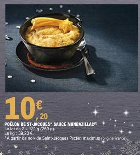 10€ 10%20  POËLON DE ST-JACQUES* SAUCE MONBAZILLAC Le lot de 2 x 130 g (260 g). Le kg : 39,23 €.  "A partir de noix de Saint-Jacques Pecten maximus (origine France) 