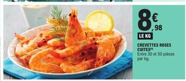 ,98  LE KG  CREVETTES ROSES  CUITES Entre 30 et 50 pièces par kg 