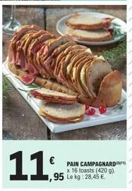 11%  pain campagnard x 16 toasts (420 g). ,95 le kg: 28,45 € 