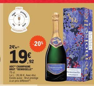 FRUIT  Veger  24,  Fec  PERSONNALITE  doux  pissance  ,92  AOC CHAMPAGNE BRUT "DEMOISELLE" 75 cl.  Le L: 26,56 €. Avec étui Existe aussi: Brut prestige à un prix différent  -20%  CHAMPAGNE Demoiselle 