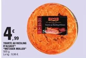 ,99  tourte au riesling d'alsace  "metzger muller" 500 g le kg: 9,98 €.  10  leigd in touteau riesling a 