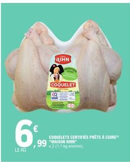 6%9  LE KG  RIHN  COQUELET  ,99 x2 (1,1 kg environ).  COQUELETS CERTIFIÉS PRÊTS À CUIRE "MAISON 