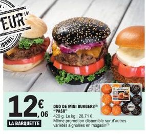 (4)  12€  LA BARQUETTE  DUO DE MINI BURGERS "PASO"  ,06 420g Le kg: 28,71 €  Même promotion disponible sur d'autres variétés signalées en magasin  REFE 