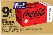 pochette pour achat de ce produit  cola  9 coca-cola  sand  soda  sans sucres "coca-cola"  15 x 33 cl (4,95 l).  le l: 1.92 €. existe aussi: cherry ou original à des prix différents. 