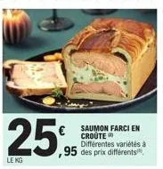 25%  le kg  € saumon farci en  croute différentes variétés à  ,95 des prix différents 