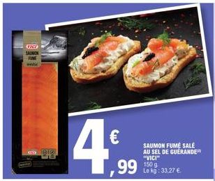 Vach  SAUMON  FINE wetu  210  €  4%  ,99  SAUMON FUME SALE AU SEL DE GUERANDER "VICI"  150 g. Le kg: 33,27 €. 