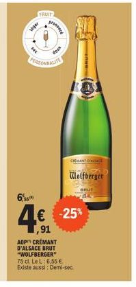 6,50  FRUIT  veger  PERSONNALITE  conosce  doux  1,91  AOP CRÉMANT D'ALSACE BRUT "WOLFBERGER" 75 cl. Le L: 6,55 €. Existe aussi: Demi-sec.  CHEMANT D'ALACE  Wolfberger  BRUT  -25% 