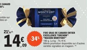 215  146  ,09  racion  MONTFORT  EURAS  CANARD ENTER  FOIE GRAS DE CANARD ENTIER EXCELLENCE TORCHON  -34% MAISON MONTFORT  190 g. Le kg: 74,16 €. Même promotion disponible sur d'autres variétés signal