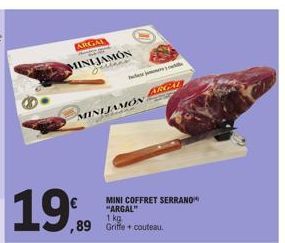 ARGAL  MINI JAMON  Jestane  MINIJAMÓN GAL  19,99  MINI COFFRET SERRANO "ARGAL" 1 kg  ,89 Griffe + couteau. 