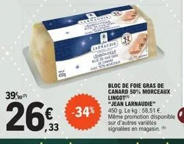 158  39%  26%  ,33  cargandi shimininnan  carnaudid  ke  bloc de fogas chard  a  bloc de foie gras de canard 50% morceaux lingot  "jean larnaudie"  -34% 450 g. le kg: 58,51 €  même promotion disponibl