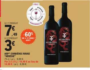 LE 1" PRODUIT  ,49  LE 2-PRODUIT  3€  FRUIT.  veger  prensec  -60%  SUR LE 29 PRODIET ACHETE  ant  PERSONNALITE  AOP CORBIÈRES ROUGE "HERESIE"  75 cl. Le L: 9,99 €.  Par 2 (1,5 L): 10,49 € au lieu de 