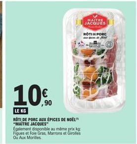 100  ,90  LE KG  RÔTI DE PORC AUX ÉPICES DE NOËL "MAITRE JACQUES"  Egalement disponible au même prix kg: Figues et Foie Gras, Marrons et Girolles Ou Aux Morilles  MAITRE JACQUES  ROTI PORC de 