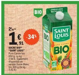 2  € -34% 1,91  SUCRE BIO "SAINT LOUIS" Pure Canne bio 650g Lekg  2.94 €. Egalement disponible en  variété Sucre Blanc bio 500 g (le kg: 3,82 €)  BIO |  EMBALLAGE RECYCLABLE  www.y  SAINT LOUIS  PALT 