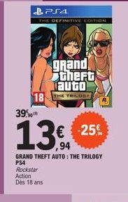 Rockstar Action Dès 18 ans  PS4  THE DEFINITIVE EDITION  grand Stheft auto 18 THE TRILOGY  39,90  13€ 25%  GRAND THEFT AUTO : THE TRILOGY PS4 