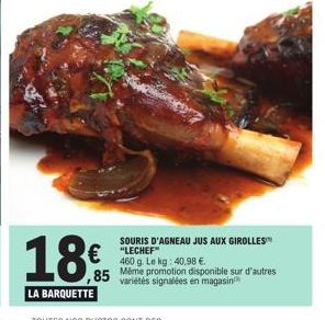 18€  LA BARQUETTE  SOURIS D'AGNEAU JUS AUX GIROLLES  €"LECHEF  460 g. Le kg: 40,98 €.  Même promotion disponible sur d'autres variétés signalées en magasin 