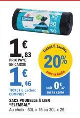 Cimba  183  PRIX PAYE EN CAISSE  €  46  TICKET E.Leclerc COMPRIS  SACS POUBELLE À LIEN "ELEMBAL"  Au choix: 50L x 15 ou 30L x 25.  50  E.Leclere  20%  la Carte  Ticket  soit 0.  sur la carte 