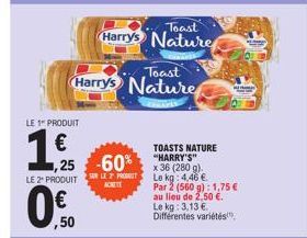 LE 1 PRODUIT  €  1,91  (1₁)  1,25 -60%  LE 2 PRODUIT LE PREST  ACHETT  ,50  Toast Harry's Nature  Toast Harry's Nature  TOASTS NATURE "HARRY'S"  x 36 (280 g).  Le kg: 4.46 €  Par 2 (560 g): 1,75 € au 