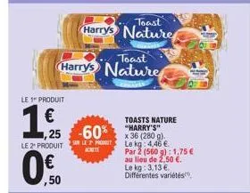 le 1 produit  €  1,91  (1₁)  1,25 -60%  le 2 produit le prest  achett  ,50  toast harry's nature  toast harry's nature  toasts nature "harry's"  x 36 (280 g).  le kg: 4.46 €  par 2 (560 g): 1,75 € au 